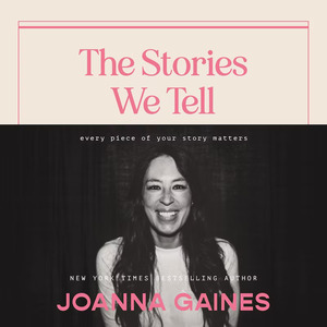 The Stories We Tell: Every Piece of Your Story Matters by Joanna Gaines