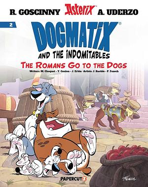 Dogmatix and the Indomitables Vol. 2: The Romans Go To The Dogs by Hervé Benedetti, René Goscinny, Albert Uderzo, Nicolas Robin, Michel Coulon