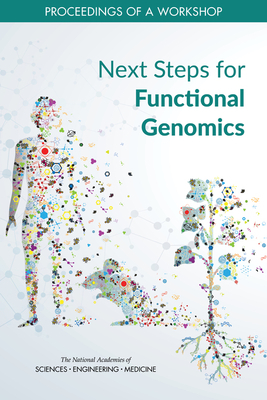 Next Steps for Functional Genomics: Proceedings of a Workshop by Division on Earth and Life Studies, Board on Life Sciences, National Academies of Sciences Engineeri