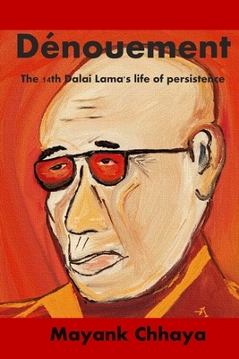 The Dénouement: The 14th Dalai Lama's life of persistence by Mayank Chhaya