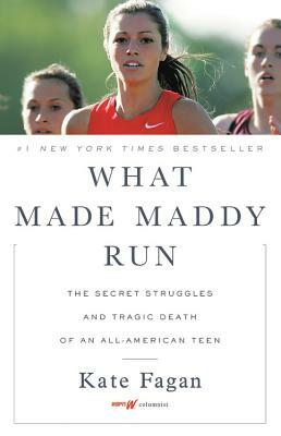 What Made Maddy Run: The Secret Struggles and Tragic Death of an All-American Teen by Kate Fagan