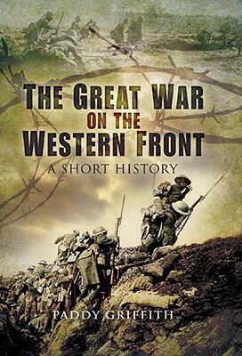 The Great War on the Western Front: A Short History by Paddy Griffith