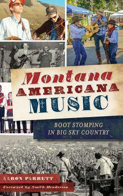 Montana Americana Music: Boot Stomping in Big Sky Country by Aaron Parrett