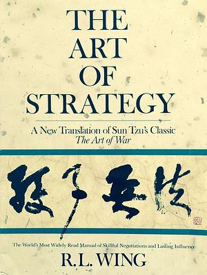 The Art of Strategy: A New Translation of Sun Tzu's Classic The Art of War by R.L. Wing, Sun Tzu