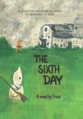 The Sixth Day: A Story of Freedom Summer in Alabama in 1965 by Tracy