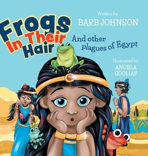 Frogs In Their Hair: And Other Plagues of Egypt by Barb Johnson