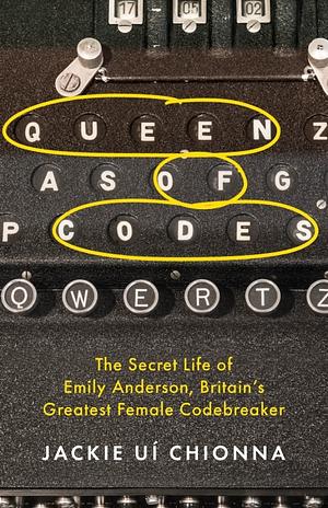 Queen of Codes: the Secret Life of Emily Anderson, Britain's Greatest Female Codebreaker  by Jackie Ui Chionna