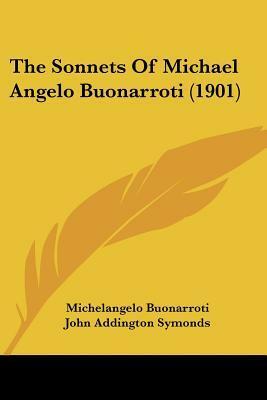 The Sonnets Of Michael Angelo Buonarroti (1901) by Michelangelo Buonarroti, John Addington Symonds