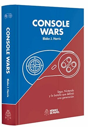 Console Wars. Sega, Nintendo y la batalla que definió una generación by Blake J. Harris