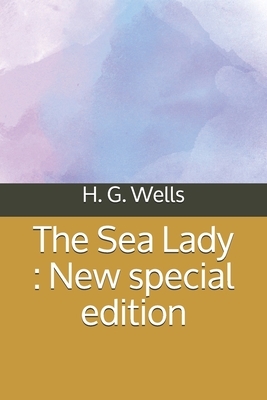 The Sea Lady: New special edition by H.G. Wells