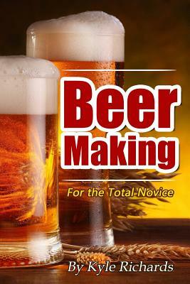 Beer Making for the Total Novice by Kyle Richards