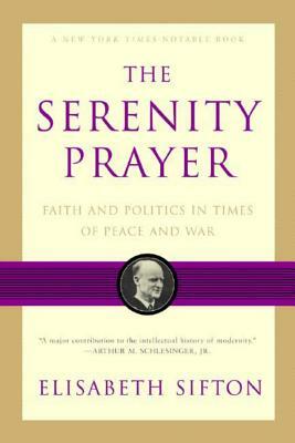 The Serenity Prayer: Faith and Politics in Times of Peace and War by Elisabeth Sifton