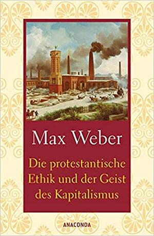 Die protestantische Ethik und der Geist des Kapitalismus by Max Weber