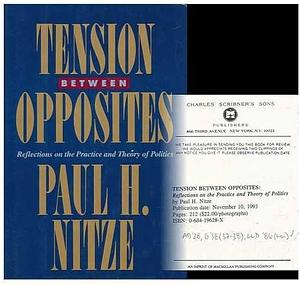 Tension Between Opposites: Reflections on the Practice and Theory of Politics by Paul H. Nitze
