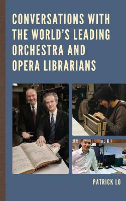 Conversations with the World's Leading Orchestra and Opera Librarians by Patrick Lo