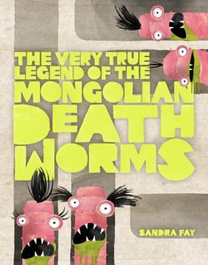 The Very True Legend of the Mongolian Death Worms by Sandra Fay