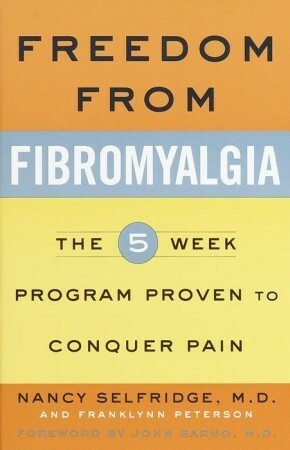 Freedom from Fibromyalgia : The 5-Week Program Proven to Conquer Pain by Nancy Selfridge, Franklynn Peterson