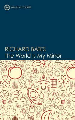 The World Is My Mirror by Richard Bates