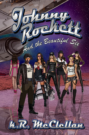 Johnny Rockett and the Beautiful Six: Book One in the Chronicles of Johnny Rockett by K.R. McClellan