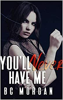 You'll Never Have Me by B.C. Morgan
