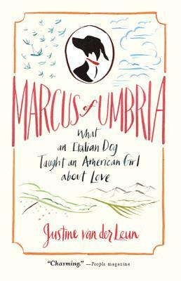 Marcus of Umbria: What an Italian Dog Taught an American Girl about Love by Justine Van Der Leun