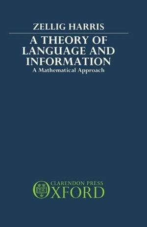 A Theory Of Language And Information: A Mathematical Approach by Zellig S. Harris