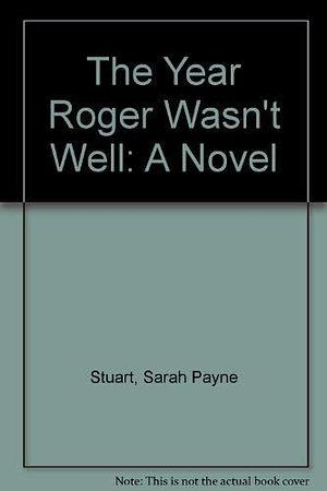 The Year Roger Wasn't Well by Sarah Payne Stuart