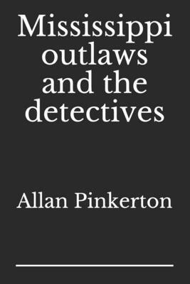 Mississippi outlaws and the detectives by Allan Pinkerton