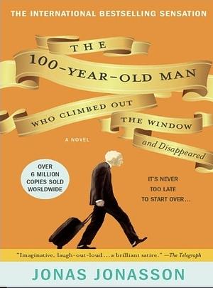 The Hundred-Year-Old Man Who Climbed Out the Window and Disappeared by Jonas Jonasson