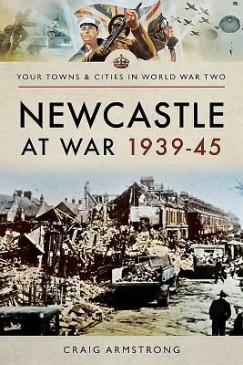 Newcastle at War 1939-45 by Craig Armstrong