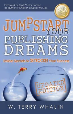 Jumpstart Your Publishing Dreams: Insider Secrets to Skyrocket Your Success by W. Terry Whalin