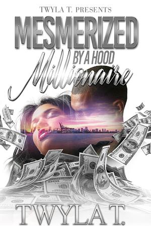 Mesmerized by a Hood Millionaire by Twyla T., Twyla T.