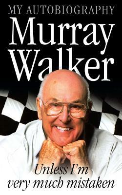 Murray Walker: Unless I'm Very Much Mistaken by Murray Walker