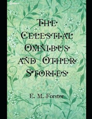 The Celestial Omnibus and Other Stories: ( Annotated ) by E. M. Forester