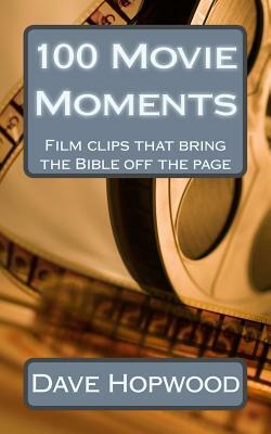 100 Movie Moments: 100 film clips that bring the Bible off the page by Dave Hopwood