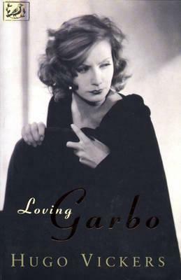 Loving Garbo: The Story of Greta Garbo, Cecil Beaton and Mercedes de Acosta by Hugo Vickers