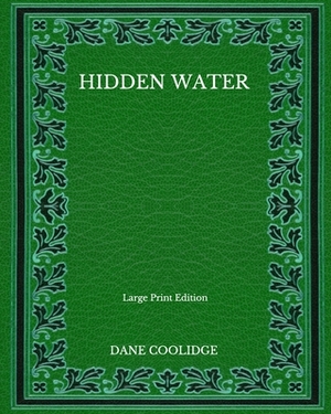 Hidden Water - Large Print Edition by Dane Coolidge