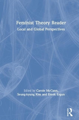 Feminist Theory Reader: Local and Global Perspectives by Carole R. McCann