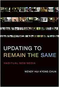 Updating to Remain the Same: Habitual New Media by Wendy Hui Kyong Chun