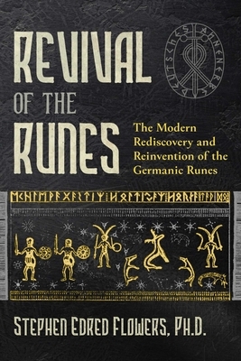Revival of the Runes: The Modern Rediscovery and Reinvention of the Germanic Runes by Stephen E. Flowers