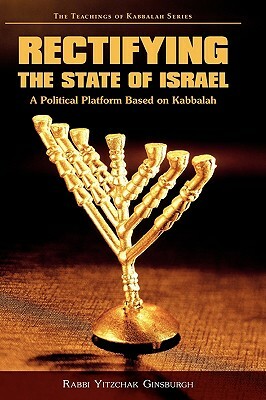 Rectifying the State of Israel - A Political Platform Based on Kabbalah by Yitzchak Ginsburgh, Yitzchak Ginsburgh