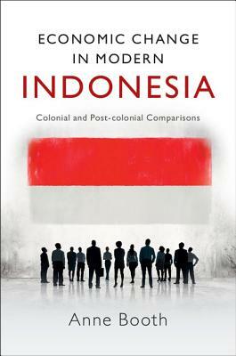 Economic Change in Modern Indonesia: Colonial and Post-Colonial Comparisons by Anne Booth