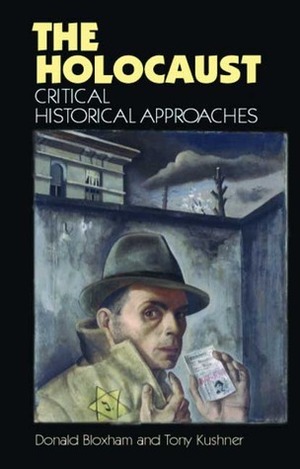 The Holocaust: Critical Historical Approaches by Donald Bloxham, Tony Kushner