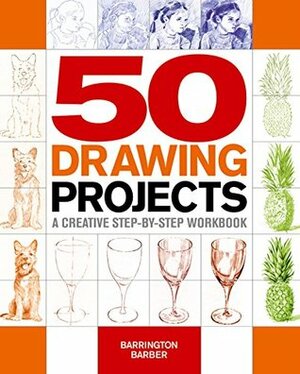 50 Drawing Projects: A creative step-by-step workbook by Barrington Barber
