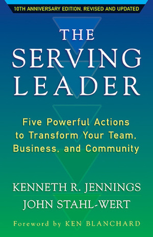 The Serving Leader: Five Powerful Actions to Transform Your Team, Business, and Community by John Stahl-Wert, Ken Jennings