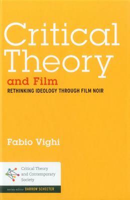 Critical Theory and Film: Rethinking Ideology Through Film Noir by Fabio Vighi