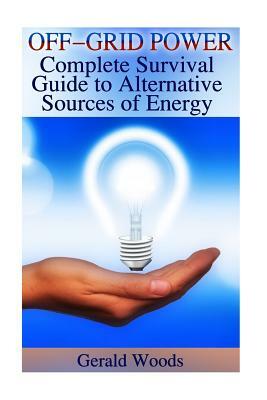 Off-Grid Power: Complete Survival Guide to Alternative Sources of Energy: (Survival Guide, Prepping) by Gerald Woods