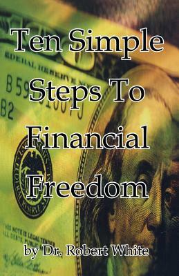 Ten Simple Steps To Financial Freedom by Robert White