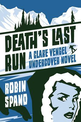 Death's Last Run: A Clare Vengel Undercover Novel by Robin Spano