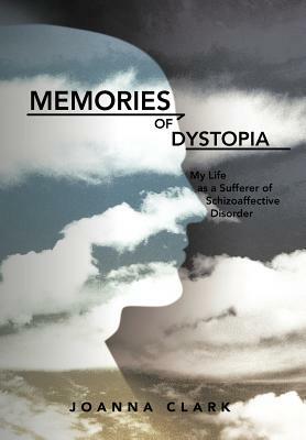 Memories of Dystopia: My Life as a Sufferer of Schizoaffective Disorder by Joanna Clark